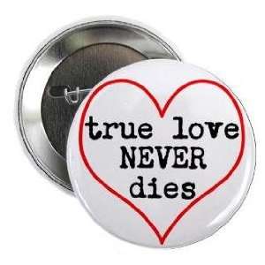  TRUE LOVE NEVER DIES ~ heart 1.25 Pinback Button Badge 