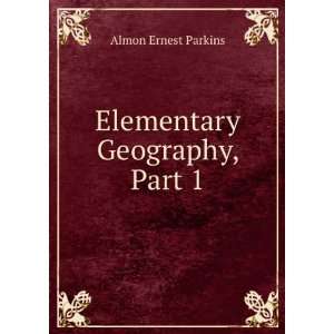  Elementary Geography, Part 1 Almon Ernest Parkins Books