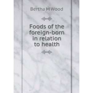  Foods of the foreign born in relation to health Bertha M 