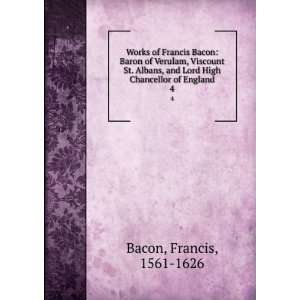  Works of Francis Bacon: Baron of Verulam, Viscount St 