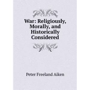   , Morally, and Historically Considered Peter Freeland Aiken Books