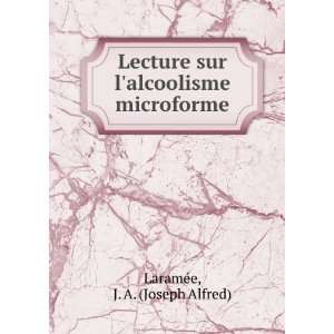   sur lalcoolisme microforme J. A. (Joseph Alfred) LaramÃ©e Books