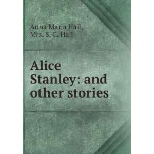  Alice Stanley: and other stories: Mrs. S. C. Hall Anna 