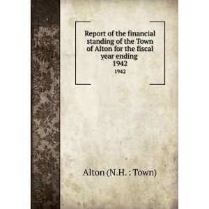   of Alton for the fiscal year ending . 1942: Alton (N.H. : Town): Books