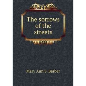  The sorrows of the streets: Mary Ann S. Barber: Books