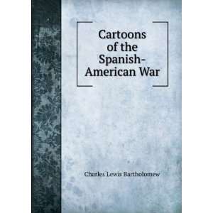   Cartoons of the Spanish American War Charles Lewis Bartholomew Books