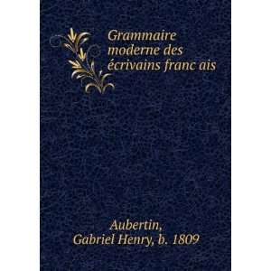 Grammaire moderne des eÌcrivains francÌ§ais Gabriel 