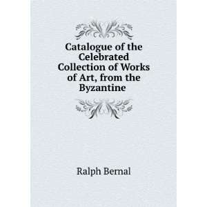   Collection of Works of Art, from the Byzantine .: Ralph Bernal: Books