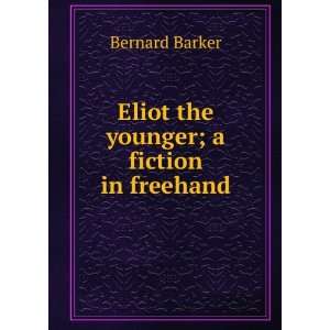    Eliot the younger; a fiction in freehand Bernard Barker Books
