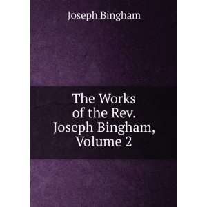   The Works of the Rev. Joseph Bingham, Volume 2: Joseph Bingham: Books