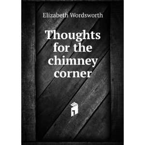    Thoughts for the chimney corner Elizabeth Wordsworth Books