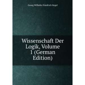  Wissenschaft Der Logik, Volume 1 (German Edition) Georg 