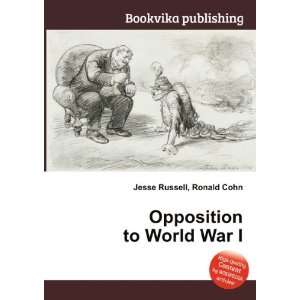  Opposition to World War I Ronald Cohn Jesse Russell 