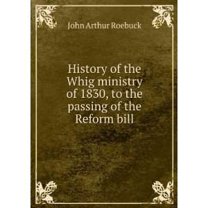   of 1830, to the passing of the Reform bill: John Arthur Roebuck: Books