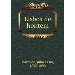  Lisboa de hontem Julio Cesar, 1835 1890 Machado Books