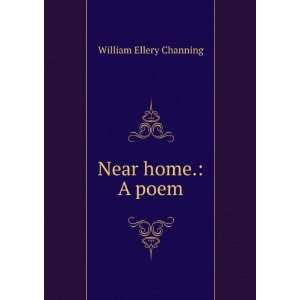  Near home.: A poem.: William Ellery Channing: Books
