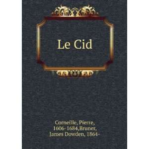   Le Cid Pierre, 1606 1684,Bruner, James Dowden, 1864  Corneille Books