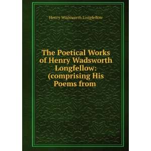  Henry Wadsworth Longfellow: (comprising His Poems from .: Henry