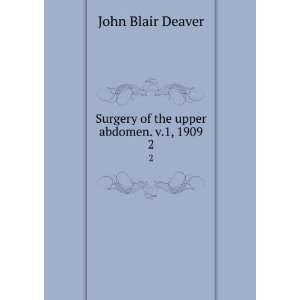   Surgery of the upper abdomen. v.1, 1909. 2 John Blair Deaver Books