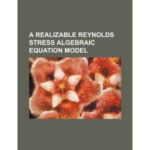realizable Reynolds stress algebraic equation model U.S. Government 