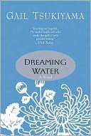   Dreaming Water by Gail Tsukiyama, St. Martins Press 