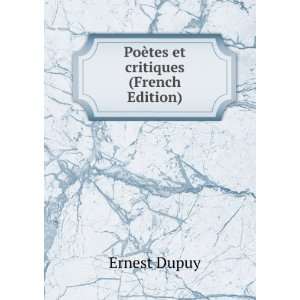    PoÃ¨tes et critiques (French Edition): Ernest Dupuy: Books