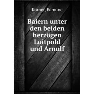   den beiden herzÃ¶gen Luitpold und Arnulf Edmund KÃ¶rner Books