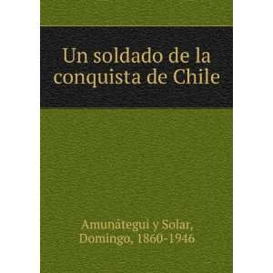  la conquista de Chile Domingo, 1860 1946 AmunÃ¡tegui y Solar Books