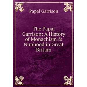   History of Monachism & Nunhood in Great Britain Papal Garrison Books