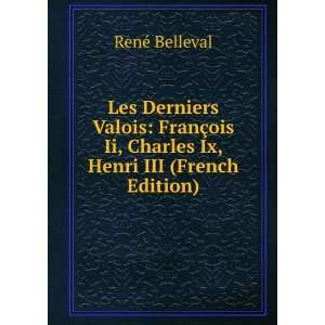  Les Derniers Valois: FranÃ§ois Ii, Charles Ix, Henri III 