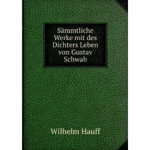   Werke mit des Dichters Leben von Gustav Schwab: Wilhelm Hauff: Books