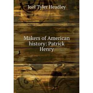   Makers of American history Patrick Henry Joel Tyler Headley Books