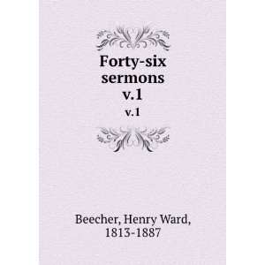    Forty six sermons. v.1 Henry Ward, 1813 1887 Beecher Books