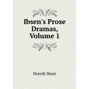  Ibsens Prose Dramas, Volume 1 Henrik Ibsen Books
