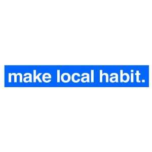  make local habit. (Bumper Sticker) 
