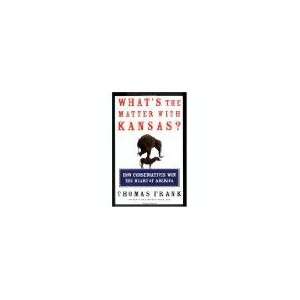   Matter With Kansas How Conservatives Won the Heart of America Books
