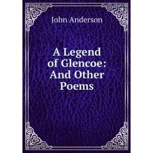  A Legend of Glencoe: And Other Poems: john anderson: Books