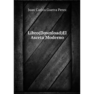  LibroEl Asceta Moderno Juan Carlos Guerra Perez Books
