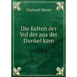    Die Kelten der Vol der aus der Dunkel kam: Gerhard Herm: Books