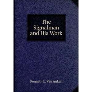  The Signalman and His Work Kenneth L. Van Auken Books