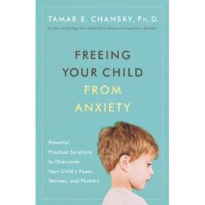  Freeing Your Child from Anxiety Powerful, Practical 