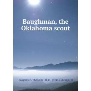  Baughman, the Oklahoma scout: Theodore, 1845  [from old 