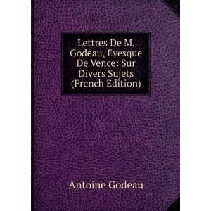  Lettres De M. Godeau, Evesque De Vence Sur Divers Sujets 