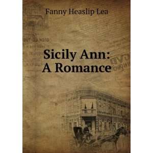  Sicily Ann A Romance Fanny Heaslip Lea Books