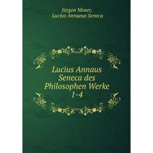   Philosophen Werke. 1 4 Lucius Annaeus Seneca JÃ¼rgen Moser Books