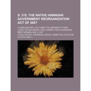  S. 310, the Native Hawaiian Government Reorganization Act 