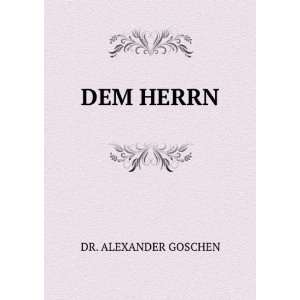 DEM HERRN DR. ALEXANDER GOSCHEN Books