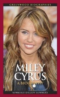 Miley Cyrus A Biography (Greenwood Biographies) by Kimberly Dillon 