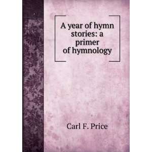  A year of hymn stories a primer of hymnology Carl F 