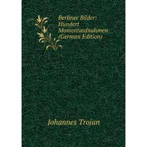   : Hundert Momentaufnahmen (German Edition): Johannes Trojan: Books